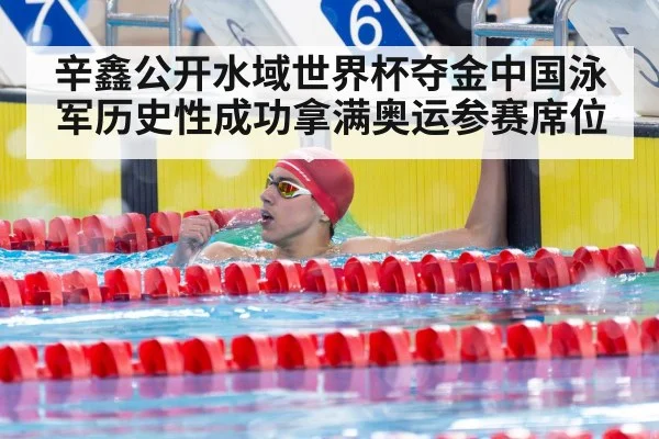 辛鑫公开水域世界杯夺金中国泳军历史性成功拿满奥运参赛席位